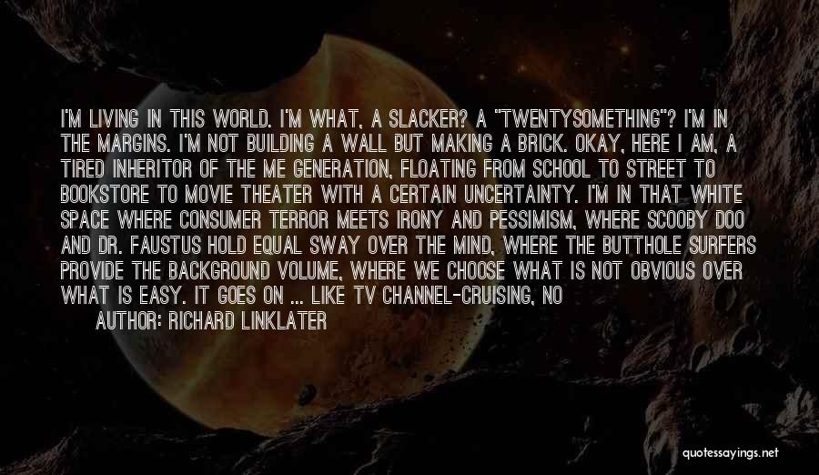 Richard Linklater Quotes: I'm Living In This World. I'm What, A Slacker? A Twentysomething? I'm In The Margins. I'm Not Building A Wall