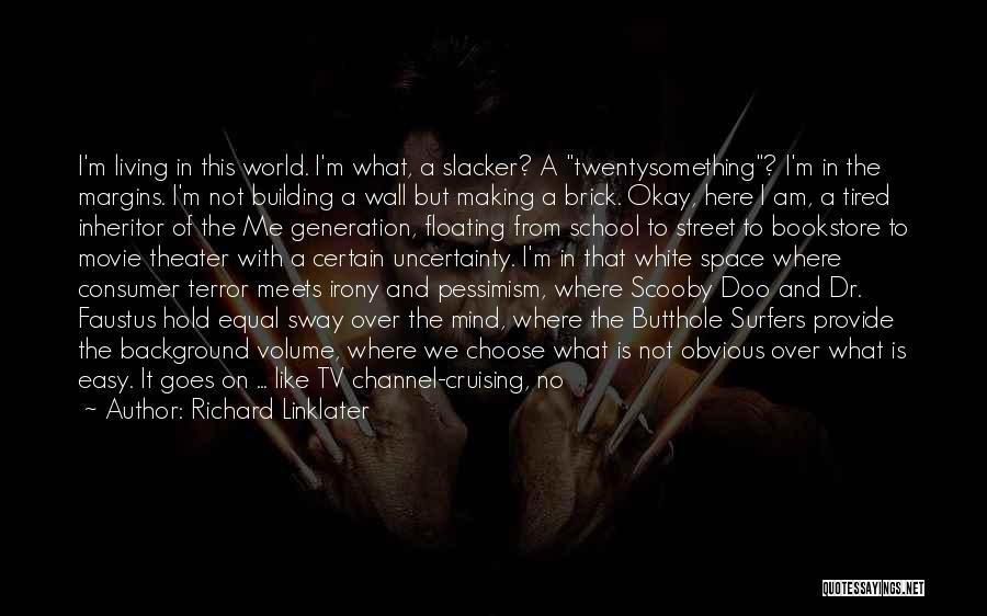 Richard Linklater Quotes: I'm Living In This World. I'm What, A Slacker? A Twentysomething? I'm In The Margins. I'm Not Building A Wall