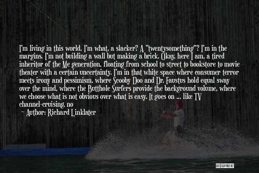 Richard Linklater Quotes: I'm Living In This World. I'm What, A Slacker? A Twentysomething? I'm In The Margins. I'm Not Building A Wall