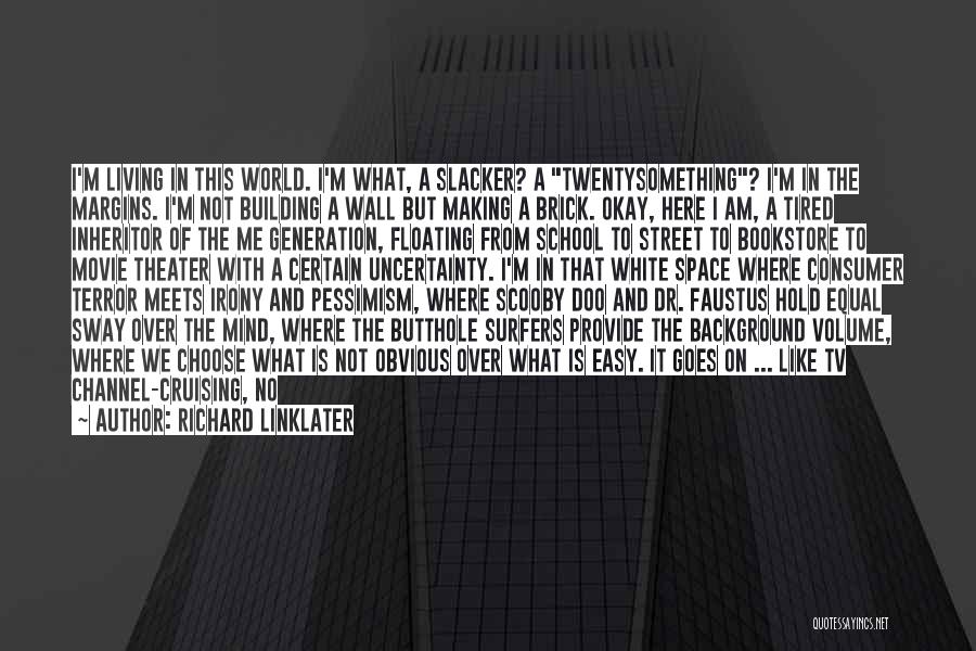 Richard Linklater Quotes: I'm Living In This World. I'm What, A Slacker? A Twentysomething? I'm In The Margins. I'm Not Building A Wall