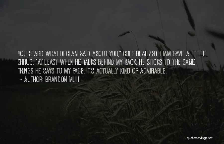 Brandon Mull Quotes: You Heard What Declan Said About You, Cole Realized. Liam Gave A Little Shrug. At Least When He Talks Behind