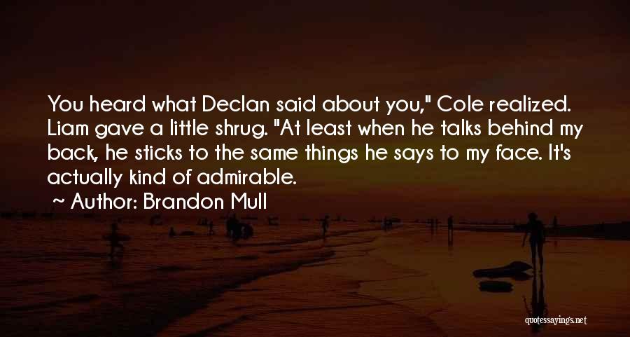 Brandon Mull Quotes: You Heard What Declan Said About You, Cole Realized. Liam Gave A Little Shrug. At Least When He Talks Behind