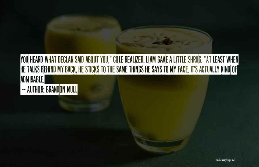 Brandon Mull Quotes: You Heard What Declan Said About You, Cole Realized. Liam Gave A Little Shrug. At Least When He Talks Behind