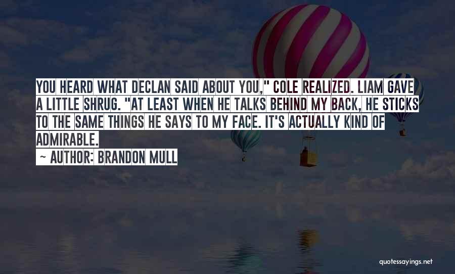Brandon Mull Quotes: You Heard What Declan Said About You, Cole Realized. Liam Gave A Little Shrug. At Least When He Talks Behind