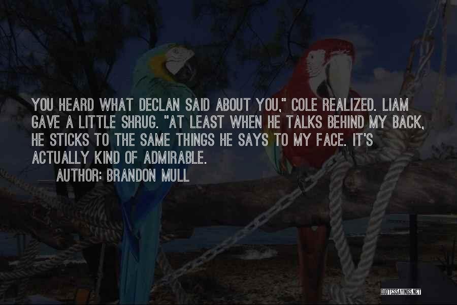 Brandon Mull Quotes: You Heard What Declan Said About You, Cole Realized. Liam Gave A Little Shrug. At Least When He Talks Behind