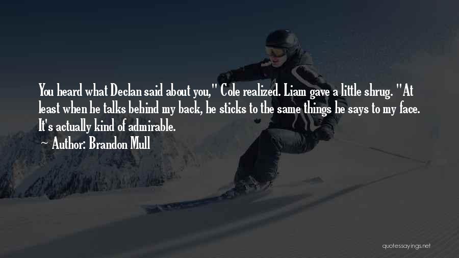 Brandon Mull Quotes: You Heard What Declan Said About You, Cole Realized. Liam Gave A Little Shrug. At Least When He Talks Behind