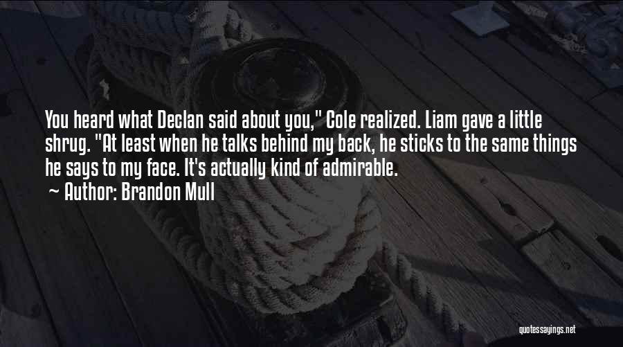 Brandon Mull Quotes: You Heard What Declan Said About You, Cole Realized. Liam Gave A Little Shrug. At Least When He Talks Behind