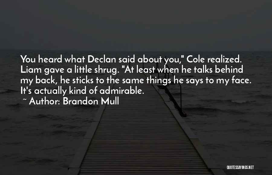Brandon Mull Quotes: You Heard What Declan Said About You, Cole Realized. Liam Gave A Little Shrug. At Least When He Talks Behind