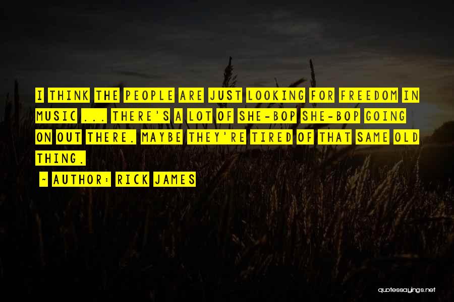 Rick James Quotes: I Think The People Are Just Looking For Freedom In Music ... There's A Lot Of She-bop She-bop Going On