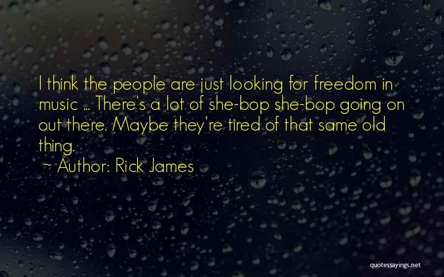 Rick James Quotes: I Think The People Are Just Looking For Freedom In Music ... There's A Lot Of She-bop She-bop Going On