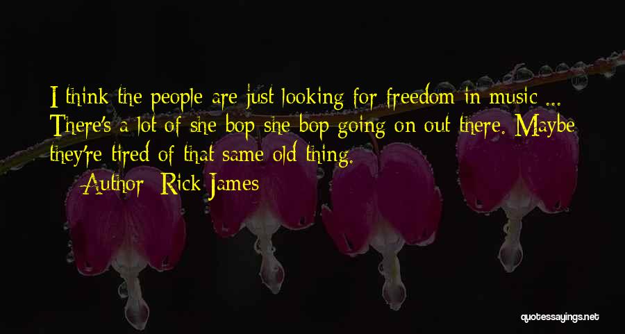 Rick James Quotes: I Think The People Are Just Looking For Freedom In Music ... There's A Lot Of She-bop She-bop Going On