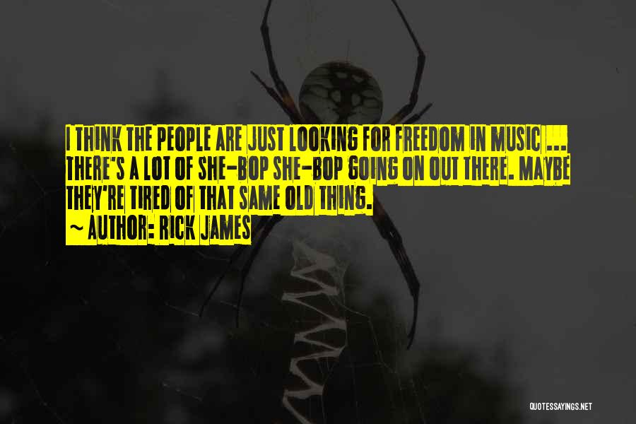 Rick James Quotes: I Think The People Are Just Looking For Freedom In Music ... There's A Lot Of She-bop She-bop Going On