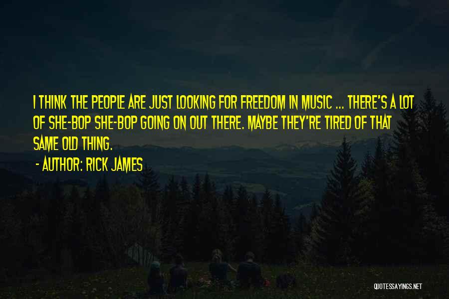 Rick James Quotes: I Think The People Are Just Looking For Freedom In Music ... There's A Lot Of She-bop She-bop Going On