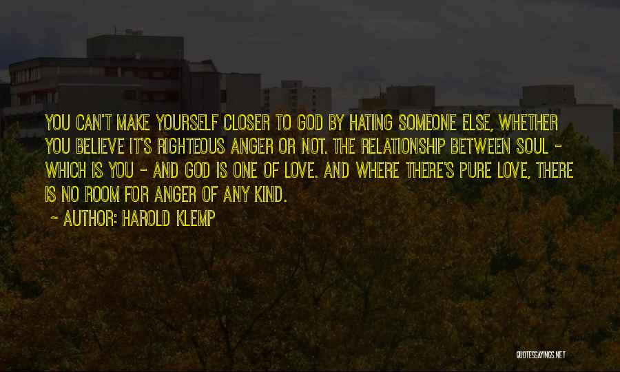 Harold Klemp Quotes: You Can't Make Yourself Closer To God By Hating Someone Else, Whether You Believe It's Righteous Anger Or Not. The