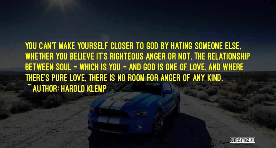 Harold Klemp Quotes: You Can't Make Yourself Closer To God By Hating Someone Else, Whether You Believe It's Righteous Anger Or Not. The