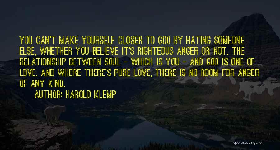 Harold Klemp Quotes: You Can't Make Yourself Closer To God By Hating Someone Else, Whether You Believe It's Righteous Anger Or Not. The