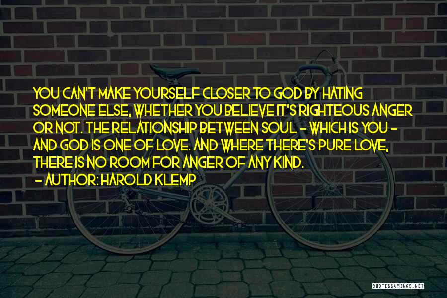 Harold Klemp Quotes: You Can't Make Yourself Closer To God By Hating Someone Else, Whether You Believe It's Righteous Anger Or Not. The