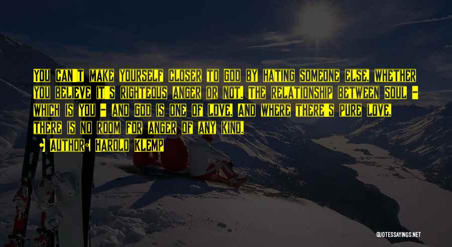 Harold Klemp Quotes: You Can't Make Yourself Closer To God By Hating Someone Else, Whether You Believe It's Righteous Anger Or Not. The