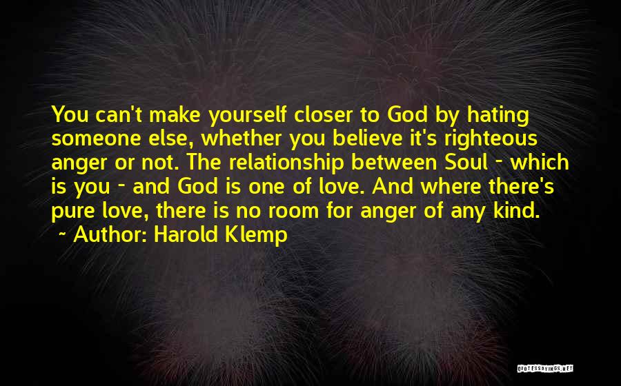 Harold Klemp Quotes: You Can't Make Yourself Closer To God By Hating Someone Else, Whether You Believe It's Righteous Anger Or Not. The