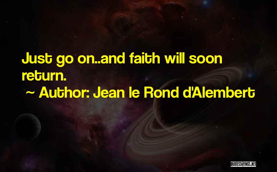Jean Le Rond D'Alembert Quotes: Just Go On..and Faith Will Soon Return.