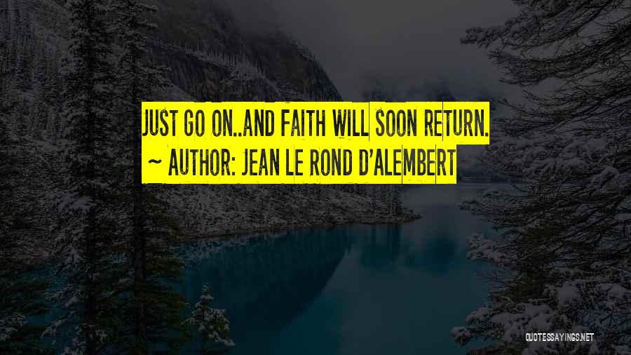 Jean Le Rond D'Alembert Quotes: Just Go On..and Faith Will Soon Return.