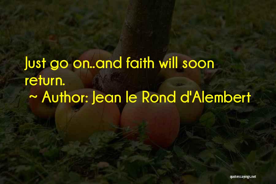 Jean Le Rond D'Alembert Quotes: Just Go On..and Faith Will Soon Return.