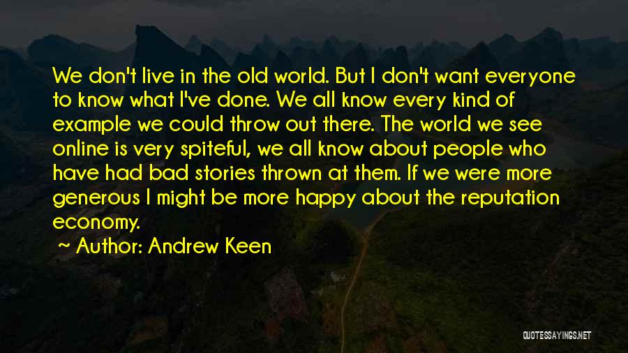 Andrew Keen Quotes: We Don't Live In The Old World. But I Don't Want Everyone To Know What I've Done. We All Know