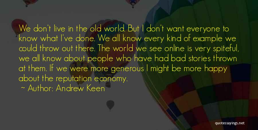 Andrew Keen Quotes: We Don't Live In The Old World. But I Don't Want Everyone To Know What I've Done. We All Know