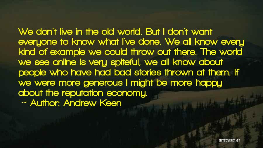 Andrew Keen Quotes: We Don't Live In The Old World. But I Don't Want Everyone To Know What I've Done. We All Know