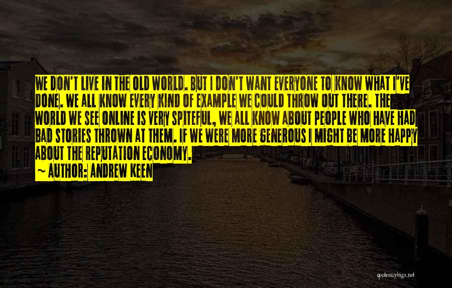 Andrew Keen Quotes: We Don't Live In The Old World. But I Don't Want Everyone To Know What I've Done. We All Know