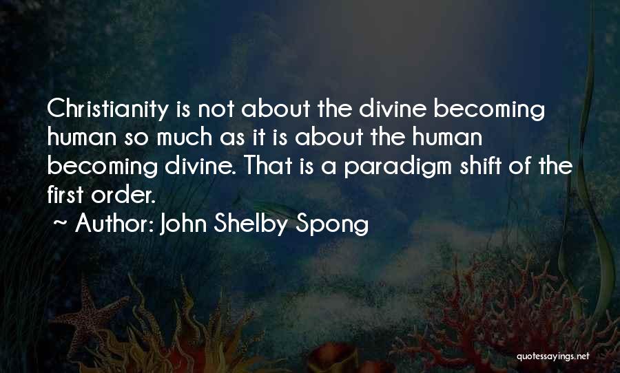 John Shelby Spong Quotes: Christianity Is Not About The Divine Becoming Human So Much As It Is About The Human Becoming Divine. That Is