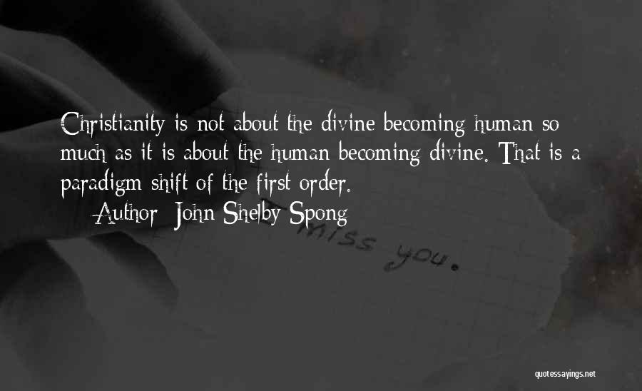 John Shelby Spong Quotes: Christianity Is Not About The Divine Becoming Human So Much As It Is About The Human Becoming Divine. That Is