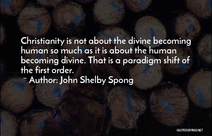 John Shelby Spong Quotes: Christianity Is Not About The Divine Becoming Human So Much As It Is About The Human Becoming Divine. That Is