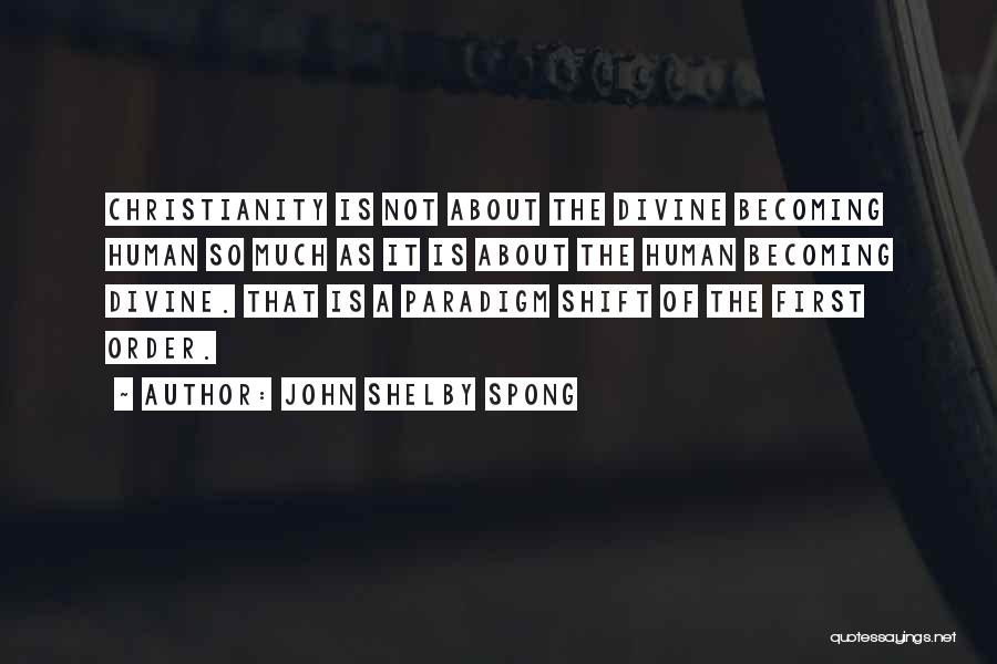 John Shelby Spong Quotes: Christianity Is Not About The Divine Becoming Human So Much As It Is About The Human Becoming Divine. That Is