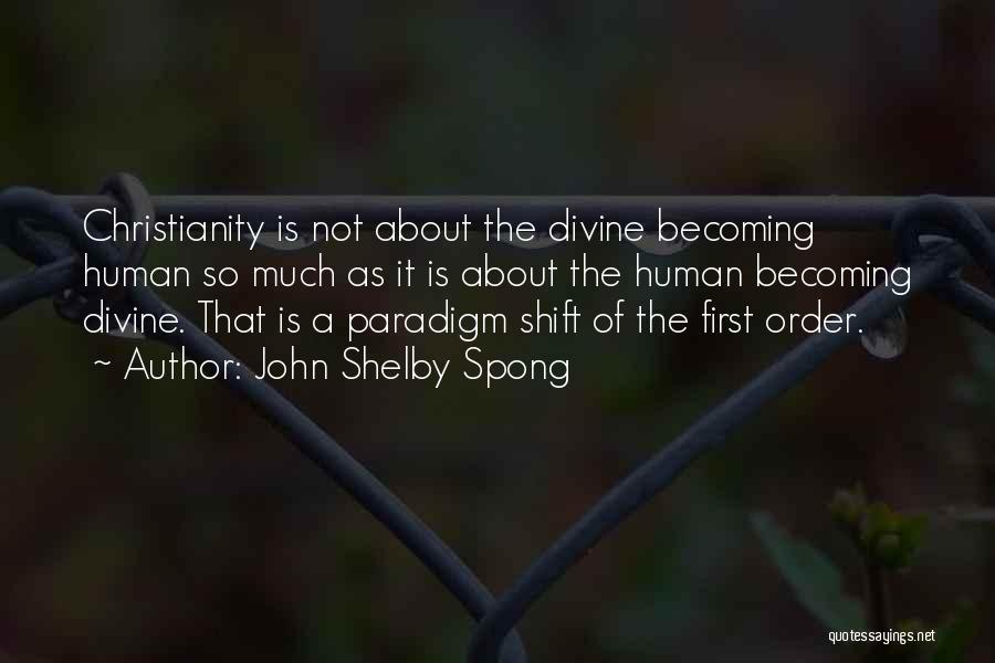 John Shelby Spong Quotes: Christianity Is Not About The Divine Becoming Human So Much As It Is About The Human Becoming Divine. That Is