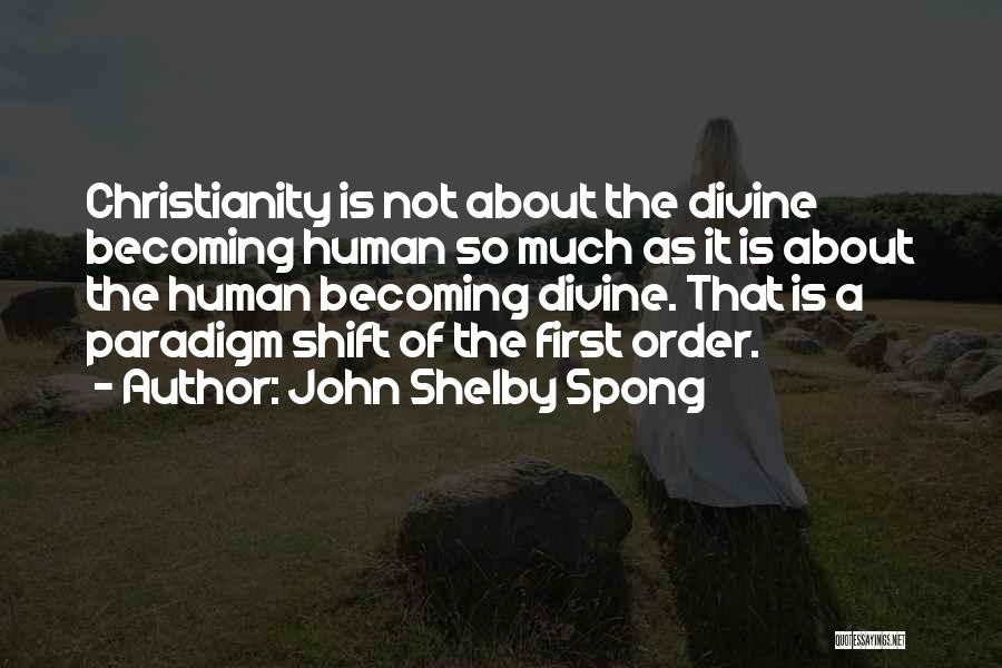 John Shelby Spong Quotes: Christianity Is Not About The Divine Becoming Human So Much As It Is About The Human Becoming Divine. That Is