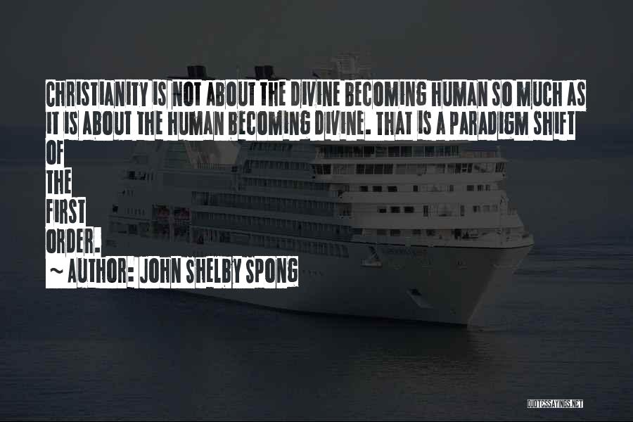 John Shelby Spong Quotes: Christianity Is Not About The Divine Becoming Human So Much As It Is About The Human Becoming Divine. That Is