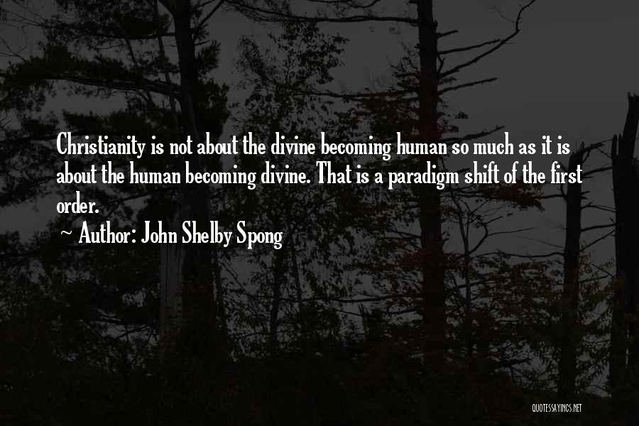 John Shelby Spong Quotes: Christianity Is Not About The Divine Becoming Human So Much As It Is About The Human Becoming Divine. That Is