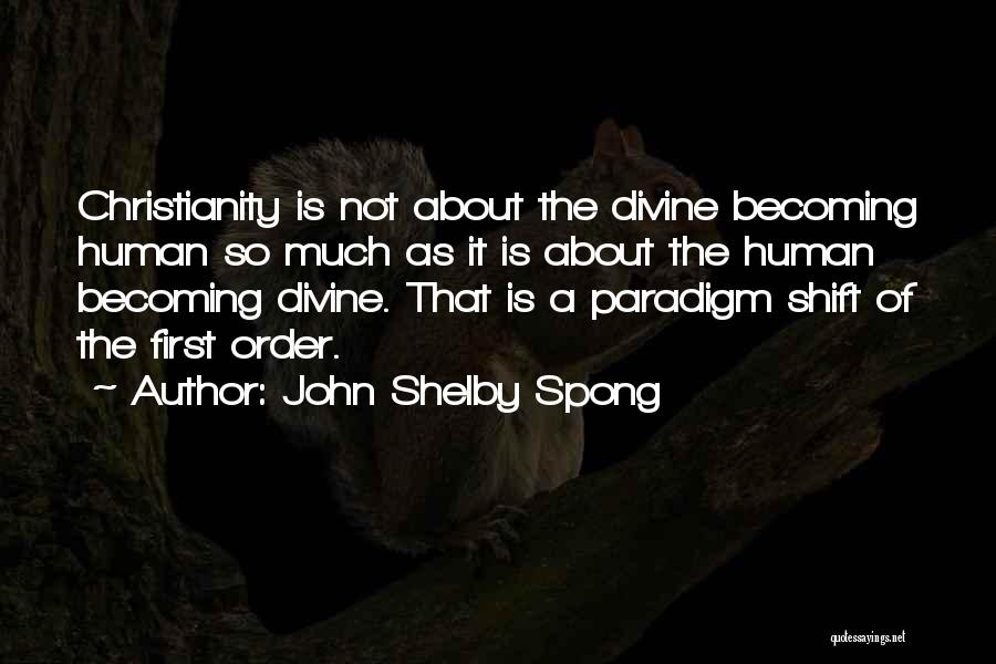 John Shelby Spong Quotes: Christianity Is Not About The Divine Becoming Human So Much As It Is About The Human Becoming Divine. That Is