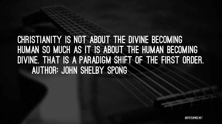 John Shelby Spong Quotes: Christianity Is Not About The Divine Becoming Human So Much As It Is About The Human Becoming Divine. That Is