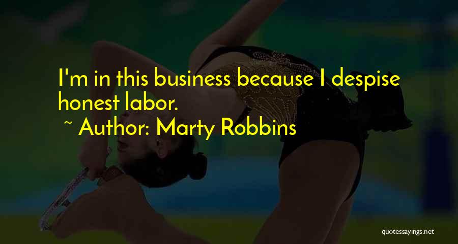 Marty Robbins Quotes: I'm In This Business Because I Despise Honest Labor.