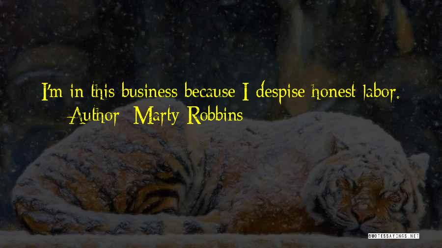 Marty Robbins Quotes: I'm In This Business Because I Despise Honest Labor.