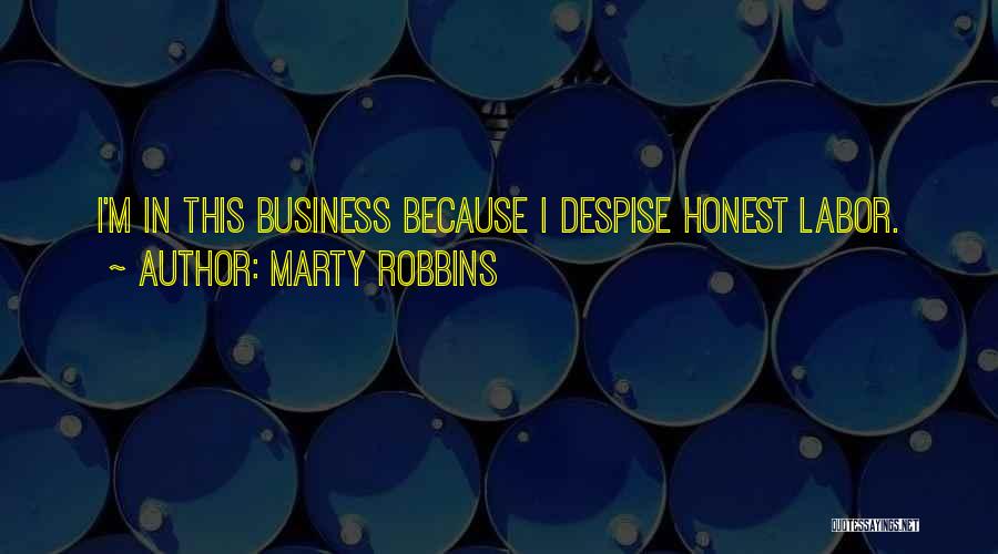 Marty Robbins Quotes: I'm In This Business Because I Despise Honest Labor.