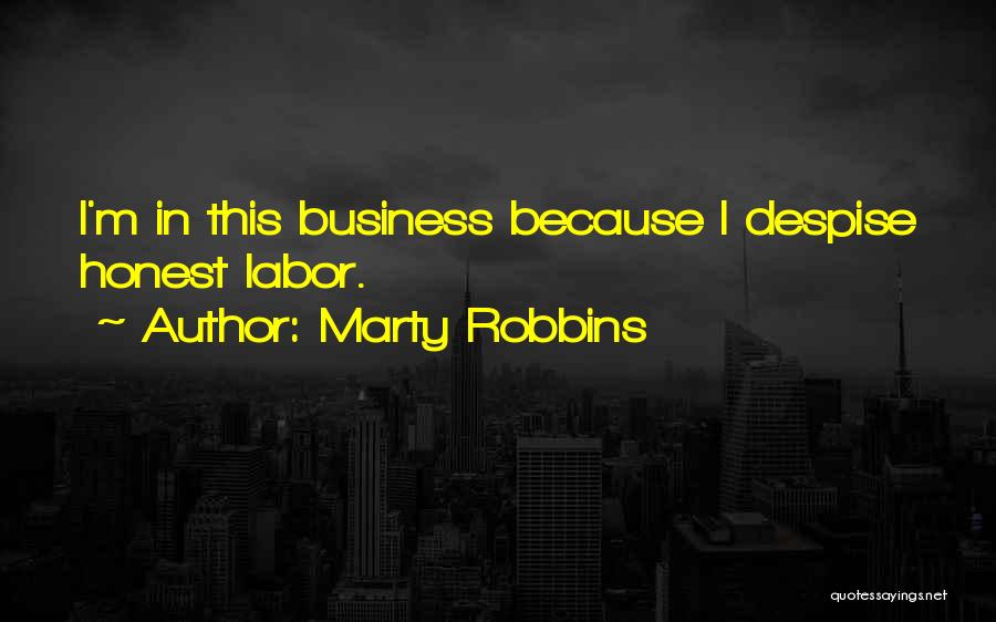 Marty Robbins Quotes: I'm In This Business Because I Despise Honest Labor.