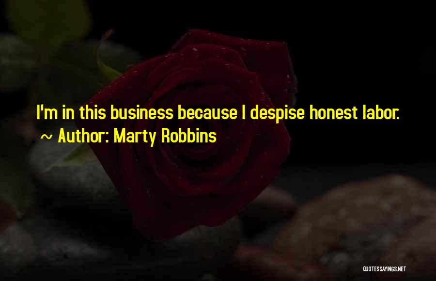 Marty Robbins Quotes: I'm In This Business Because I Despise Honest Labor.