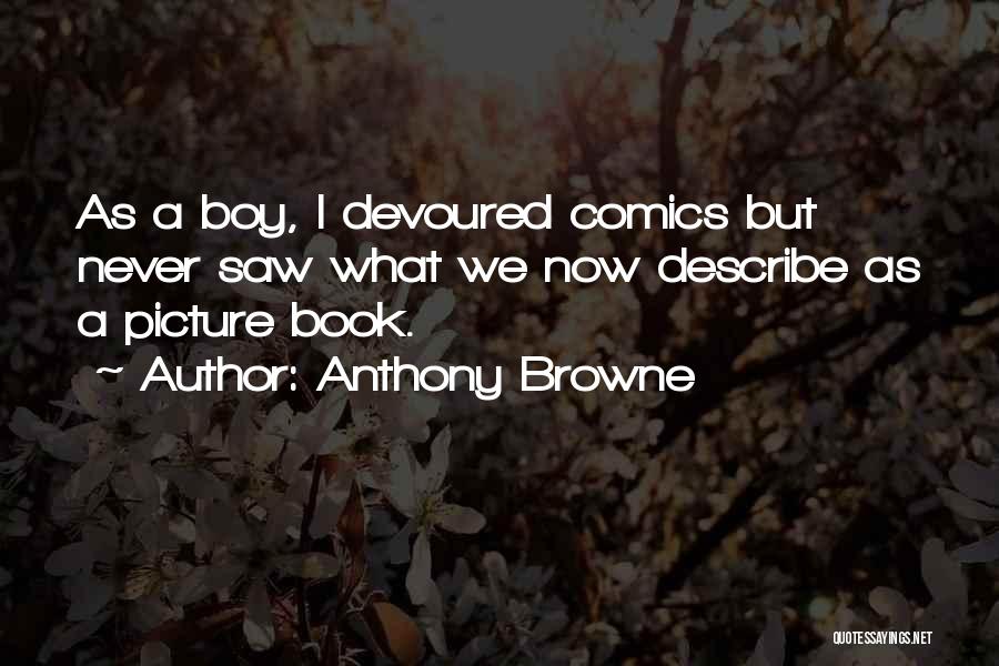 Anthony Browne Quotes: As A Boy, I Devoured Comics But Never Saw What We Now Describe As A Picture Book.