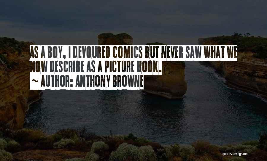 Anthony Browne Quotes: As A Boy, I Devoured Comics But Never Saw What We Now Describe As A Picture Book.