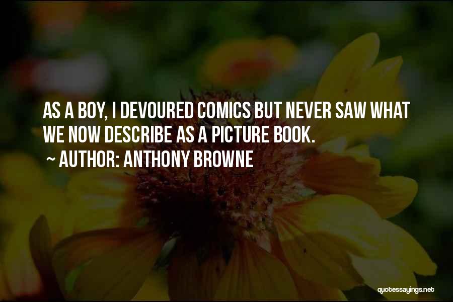 Anthony Browne Quotes: As A Boy, I Devoured Comics But Never Saw What We Now Describe As A Picture Book.