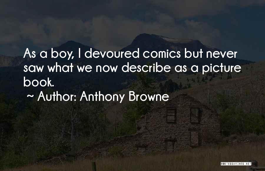 Anthony Browne Quotes: As A Boy, I Devoured Comics But Never Saw What We Now Describe As A Picture Book.
