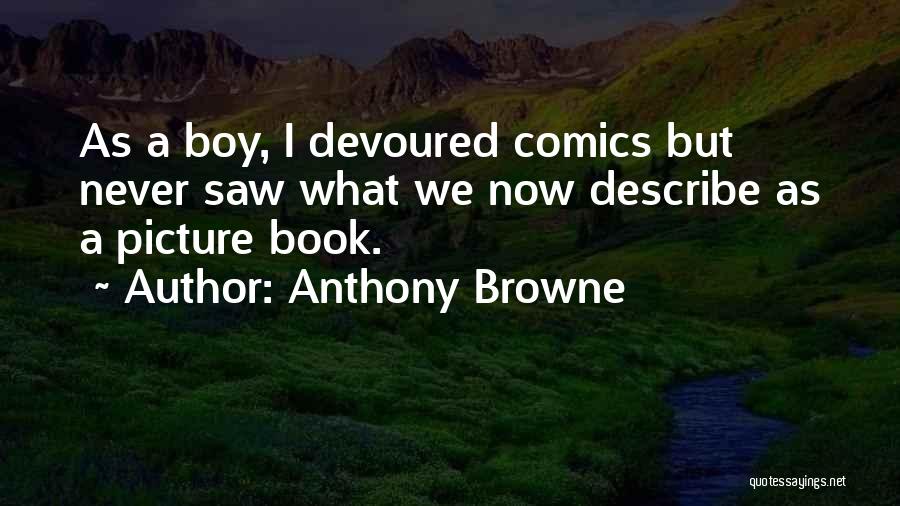 Anthony Browne Quotes: As A Boy, I Devoured Comics But Never Saw What We Now Describe As A Picture Book.